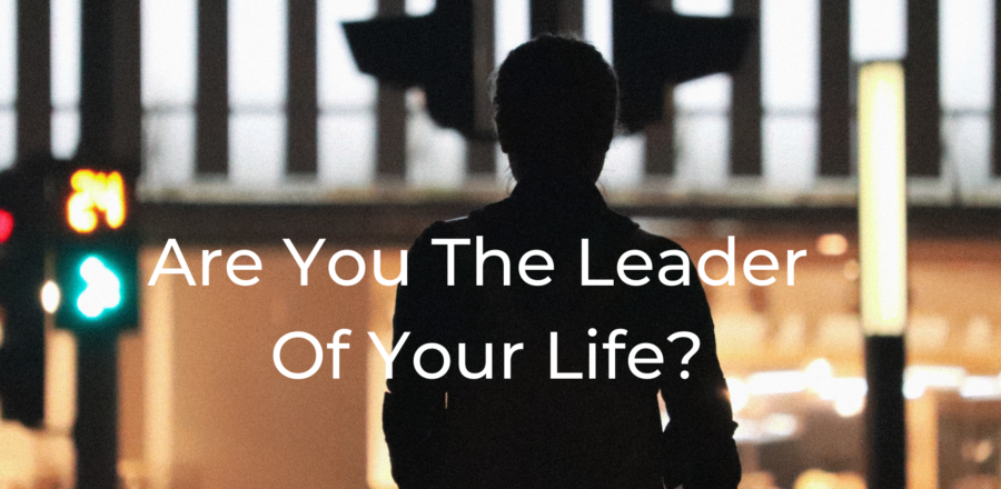 Are You The Leader Of Your Life?